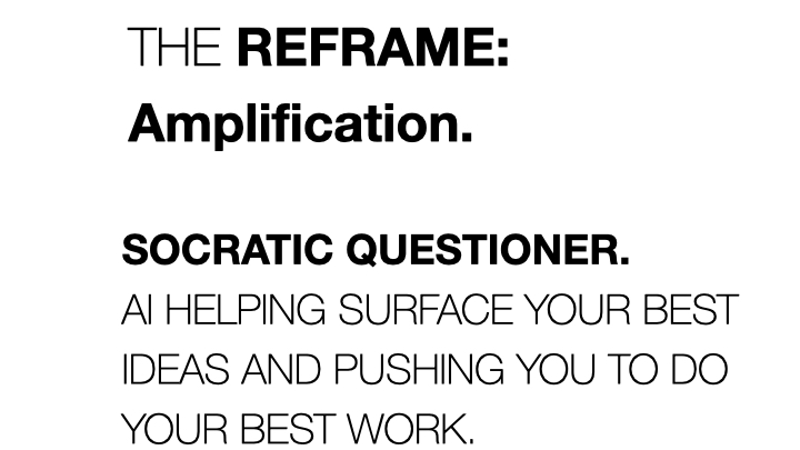 The Reframe: Amplification. Socratic Questioner.