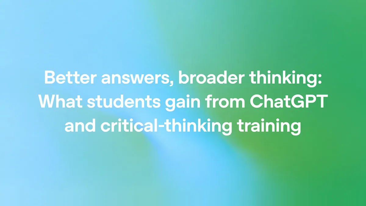 Better answers, broader thinking: What students gain from ChatGPT and critical-thinking training | OpenAI